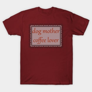 Dog Mother, Coffee Lover (Burnt Red) T-Shirt